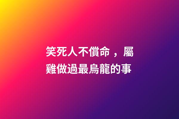 笑死人不償命，屬雞做過最烏龍的事